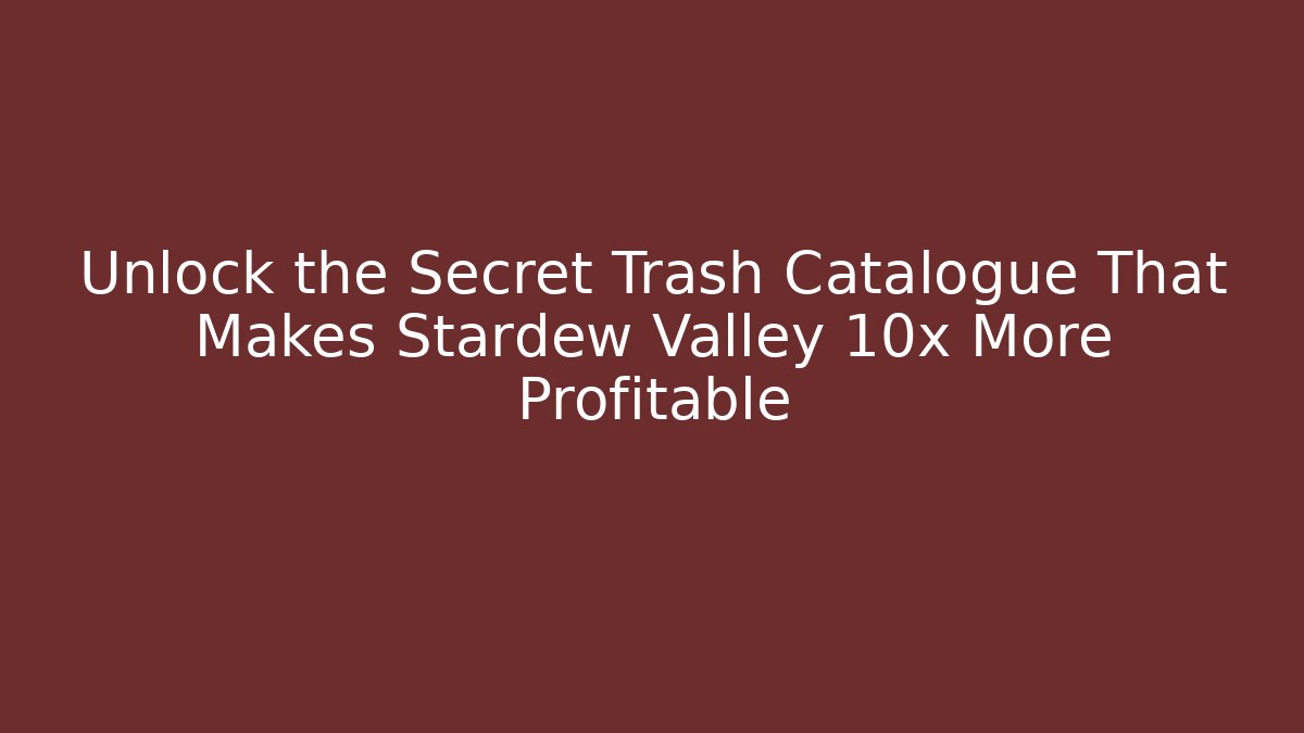 Unlock the Secret Trash Catalogue That Makes Stardew Valley 10x More Profitable