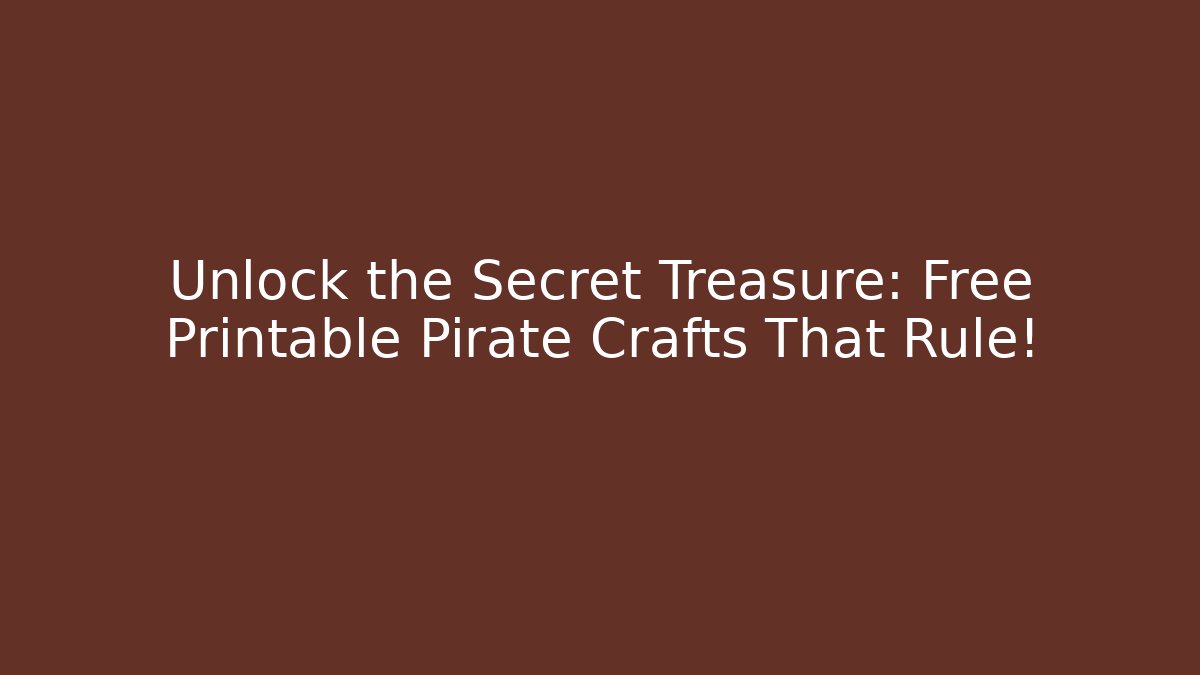 Unlock the Secret Treasure: Free Printable Pirate Crafts That Rule! - Critter Realm