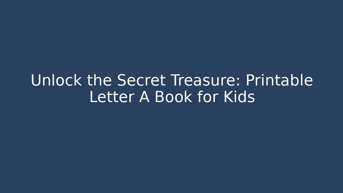 Unlock the Secret Treasure: Printable Letter A Book for Kids