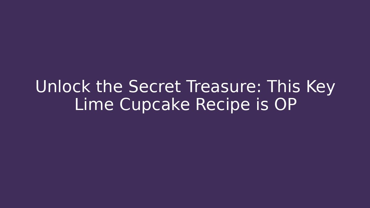 Unlock the Secret Treasure: This Key Lime Cupcake Recipe is OP