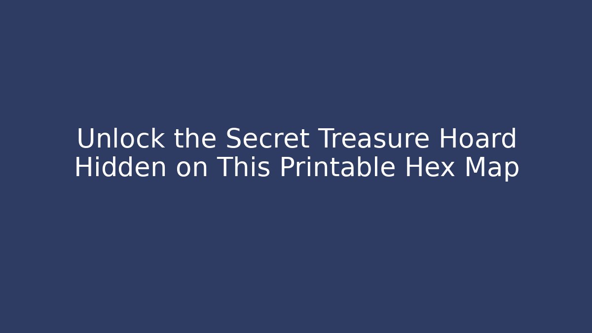 Unlock the Secret Treasure Hoard Hidden on This Printable Hex Map