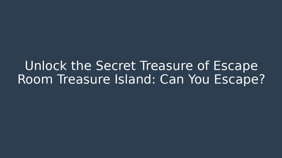 Unlock the Secret Treasure of Escape Room Treasure Island: Can You Escape?