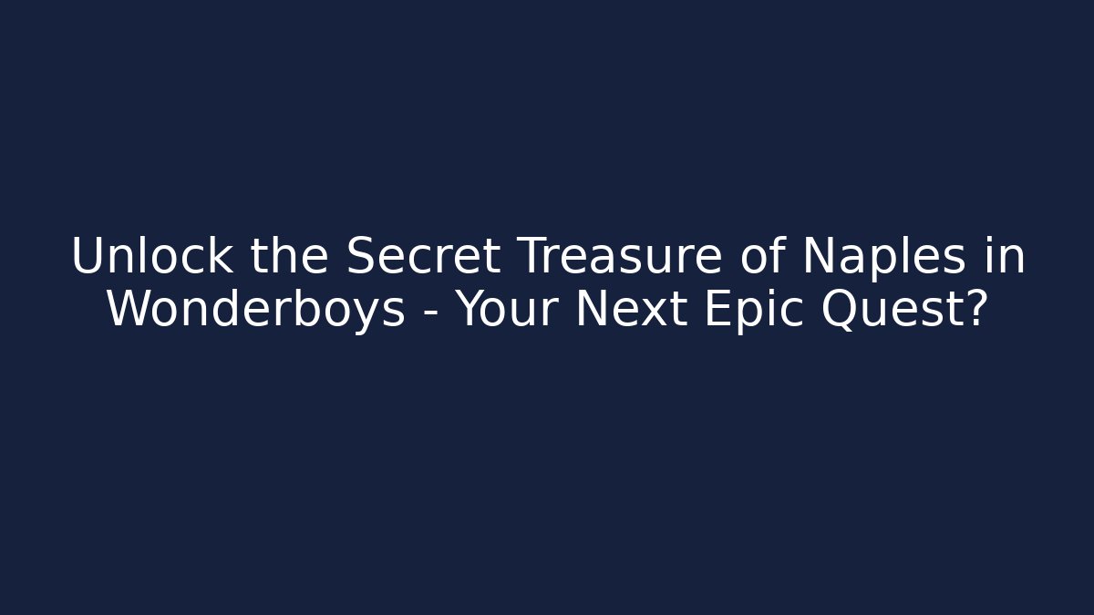 Unlock the Secret Treasure of Naples in Wonderboys – Your Next Epic Quest?
