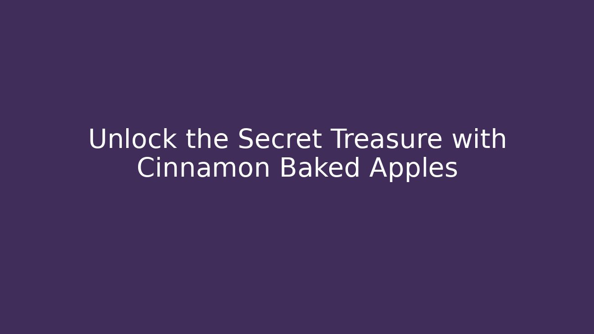 Unlock the Secret Treasure with Cinnamon Baked Apples
