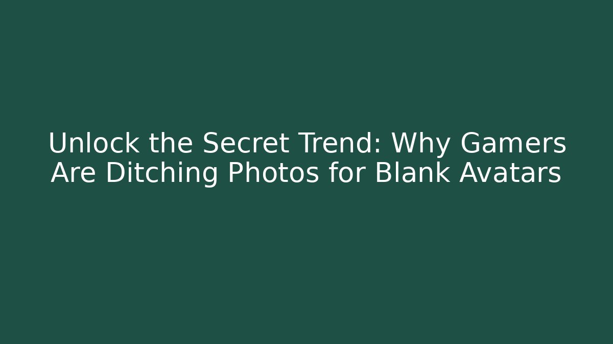 Unlock the Secret Trend: Why Gamers Are Ditching Photos for Blank Avatars
