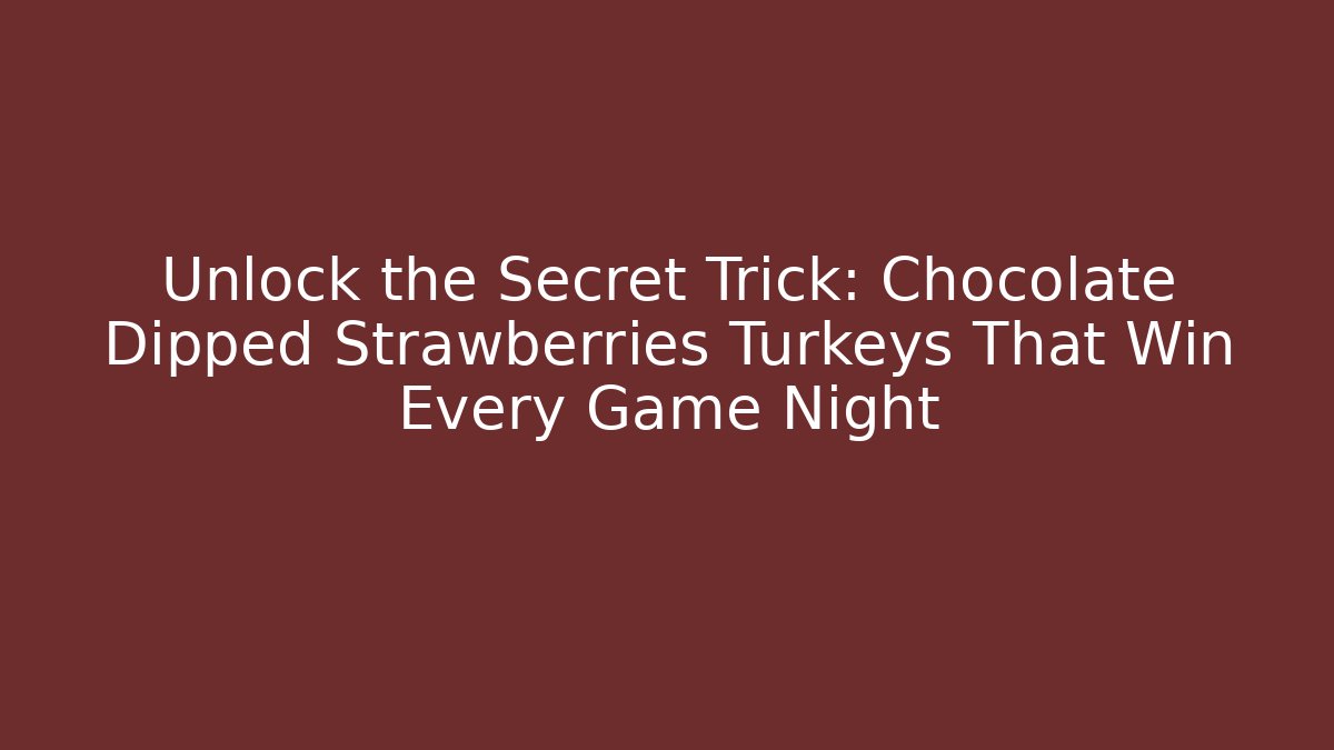 Unlock the Secret Trick: Chocolate Dipped Strawberries Turkeys That Win Every Game Night - Critter Realm