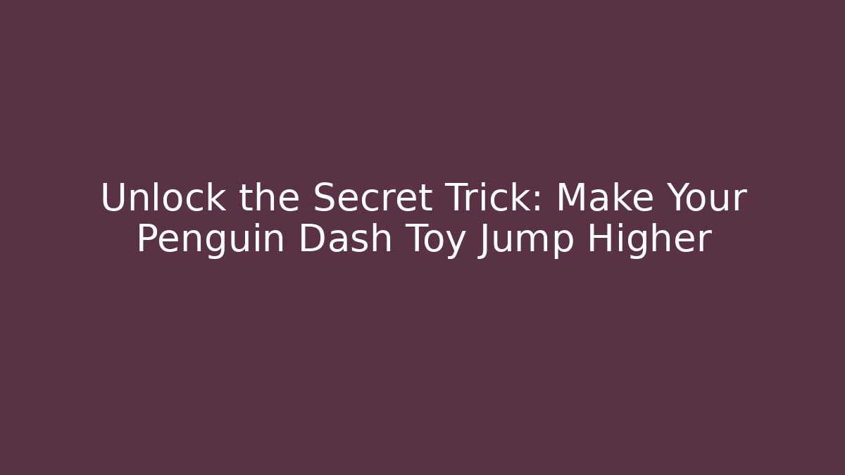 Unlock the Secret Trick: Make Your Penguin Dash Toy Jump Higher