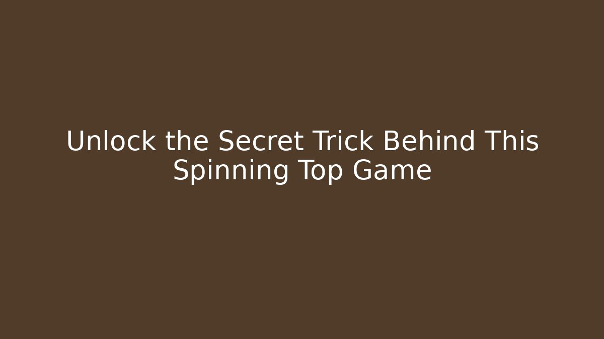 Unlock the Secret Trick Behind This Spinning Top Game