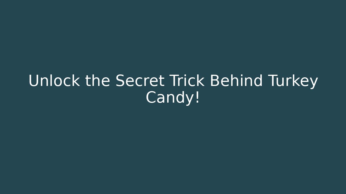 Unlock the Secret Trick Behind Turkey Candy!