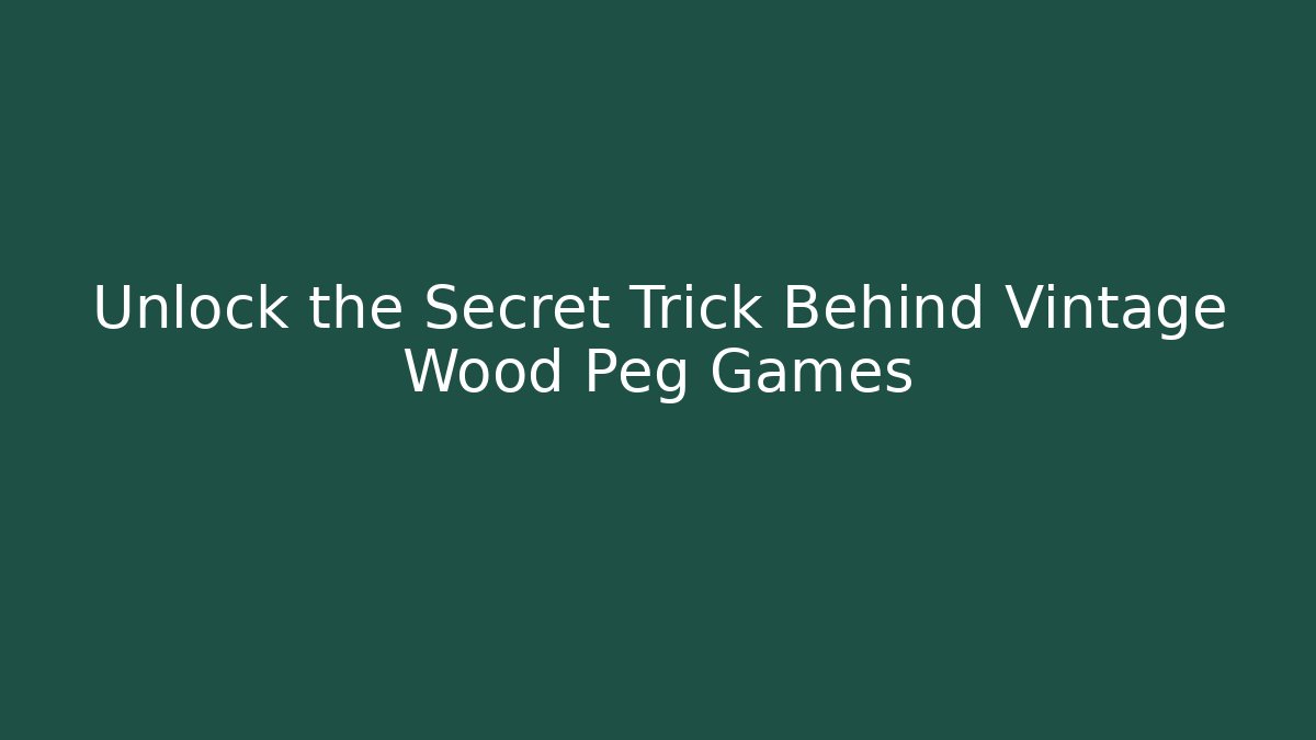 Unlock the Secret Trick Behind Vintage Wood Peg Games
