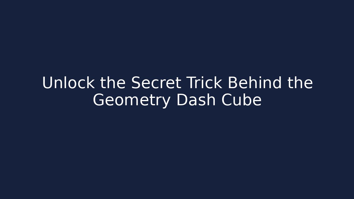 Unlock the Secret Trick Behind the Geometry Dash Cube