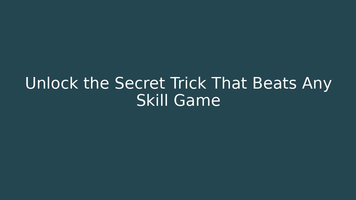 Unlock the Secret Trick That Beats Any Skill Game