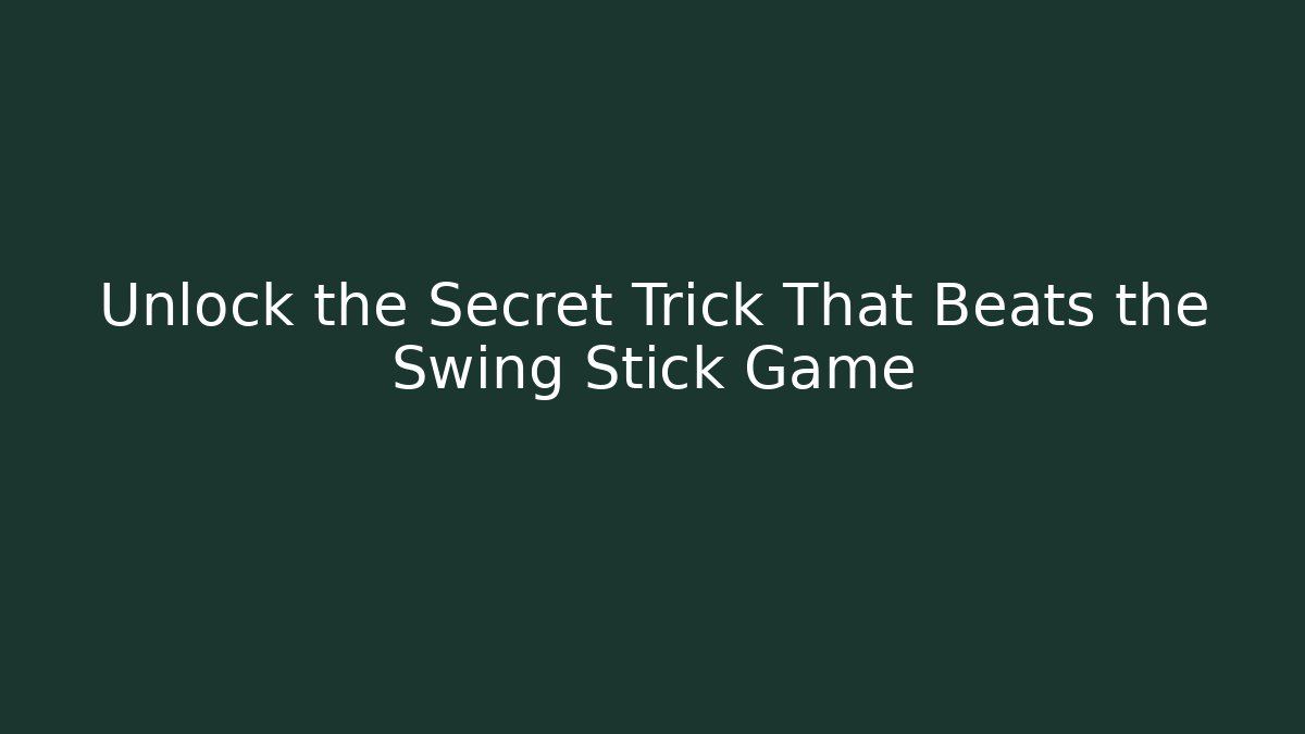 Unlock the Secret Trick That Beats the Swing Stick Game