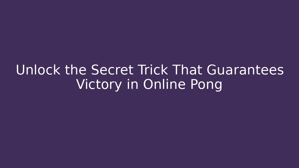 Unlock the Secret Trick That Guarantees Victory in Online Pong