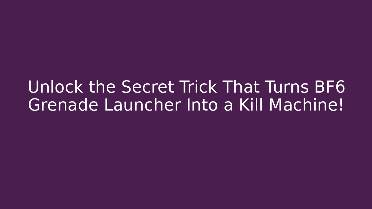 Unlock the Secret Trick That Turns BF6 Grenade Launcher Into a Kill Machine!