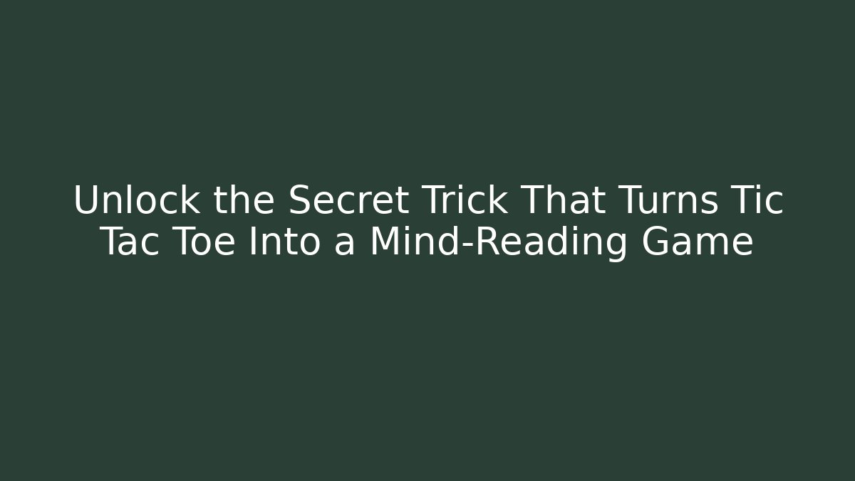 Unlock the Secret Trick That Turns Tic Tac Toe Into a Mind-Reading Game