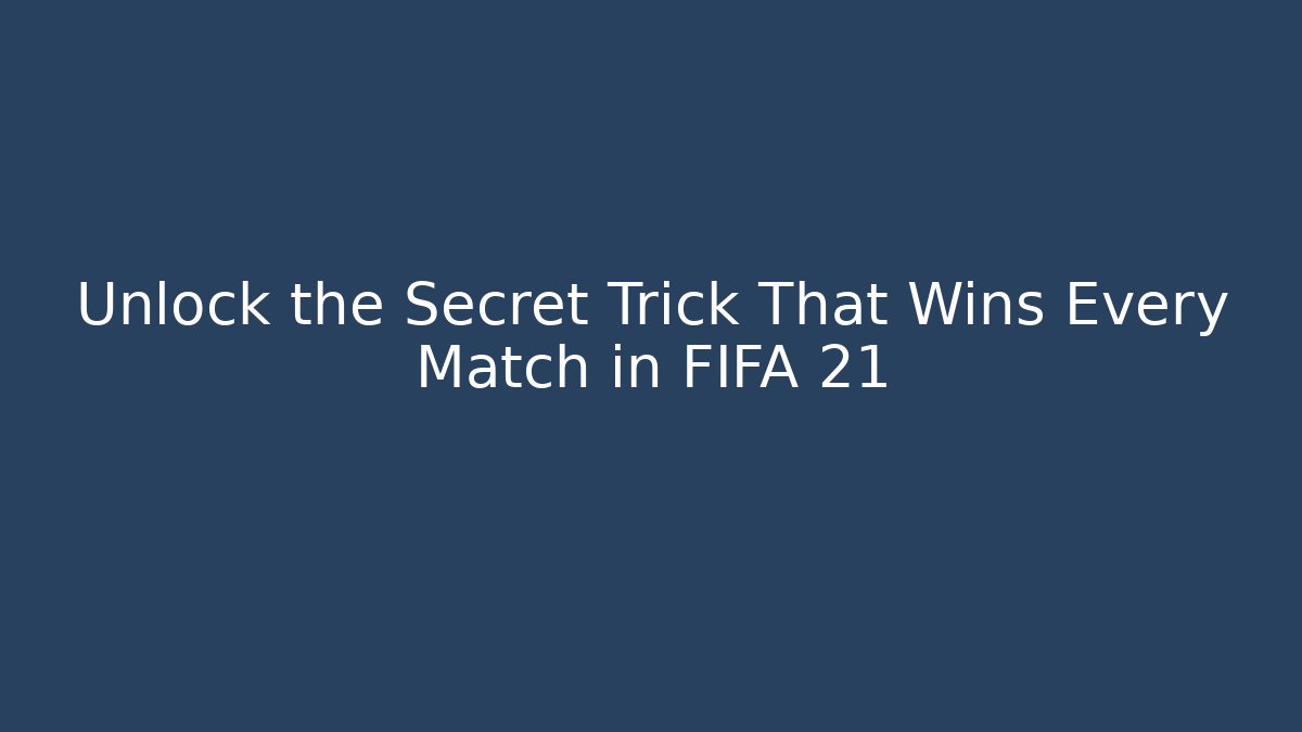 Unlock the Secret Trick That Wins Every Match in FIFA 21