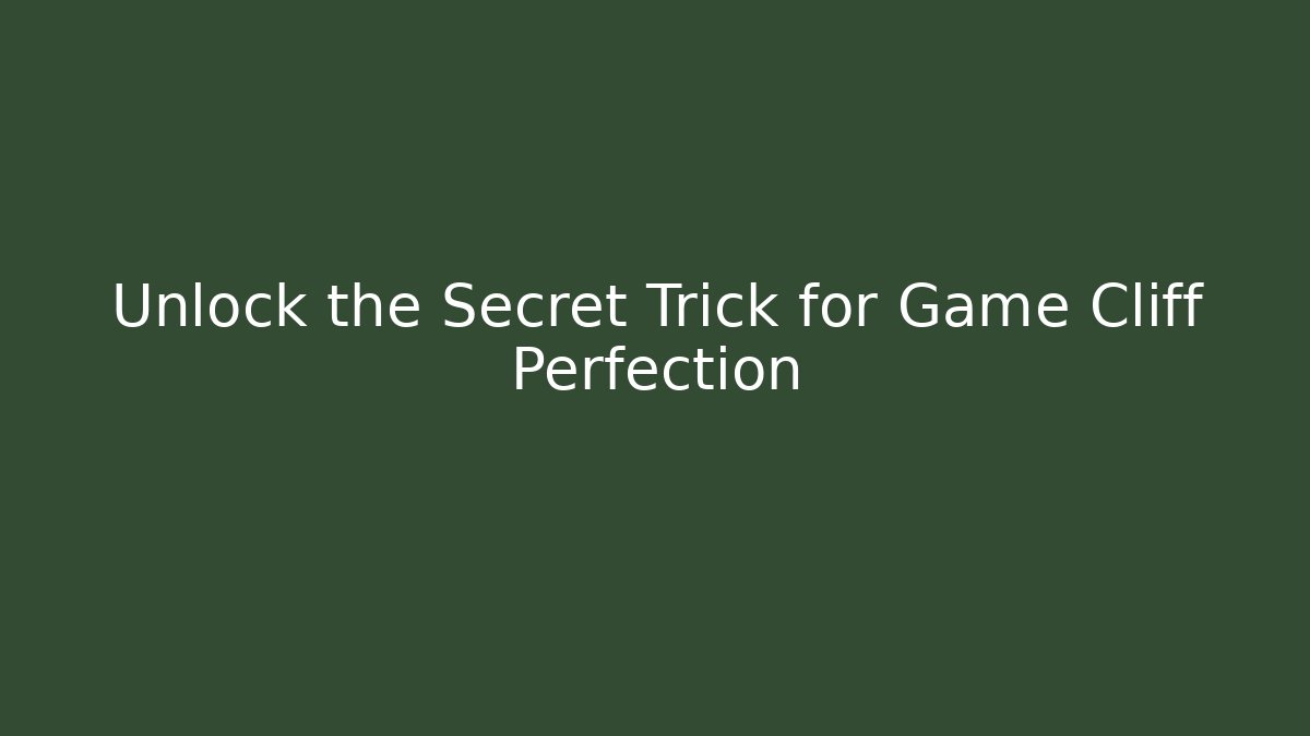 Unlock the Secret Trick for Game Cliff Perfection