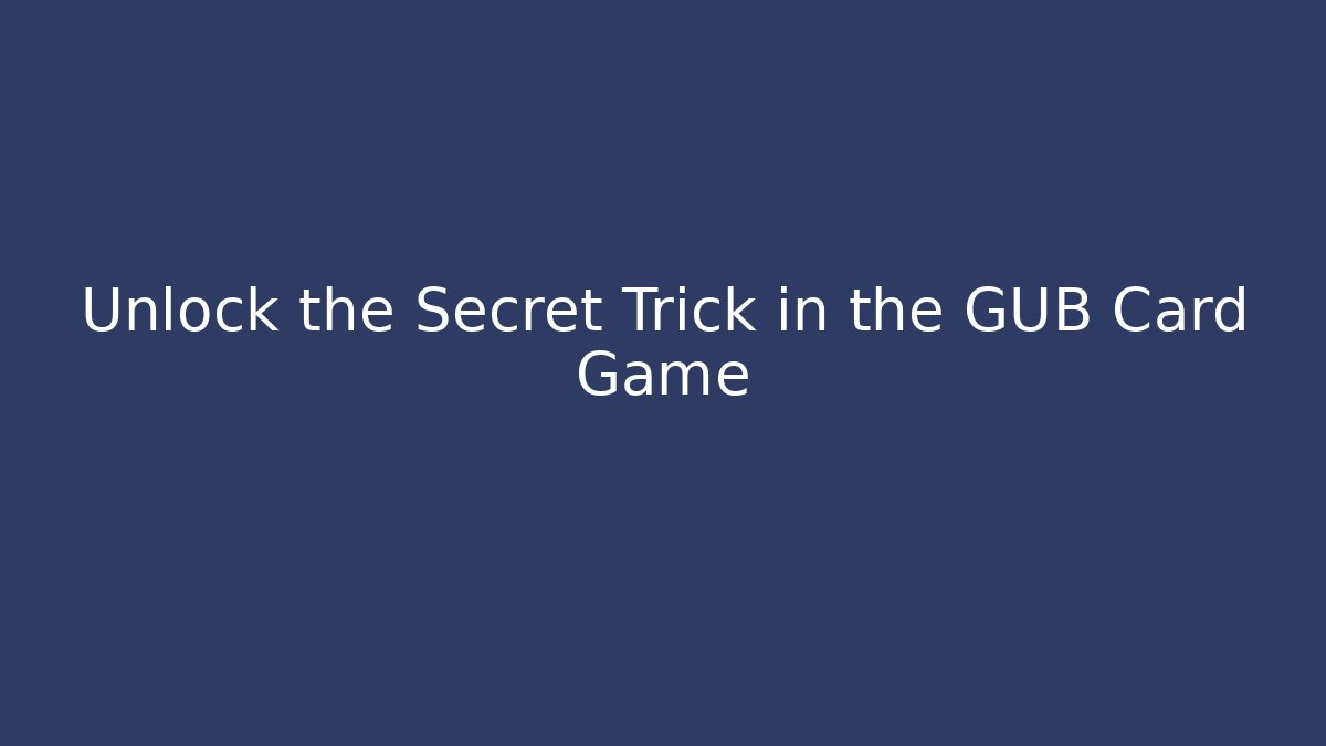 Unlock the Secret Trick in the GUB Card Game