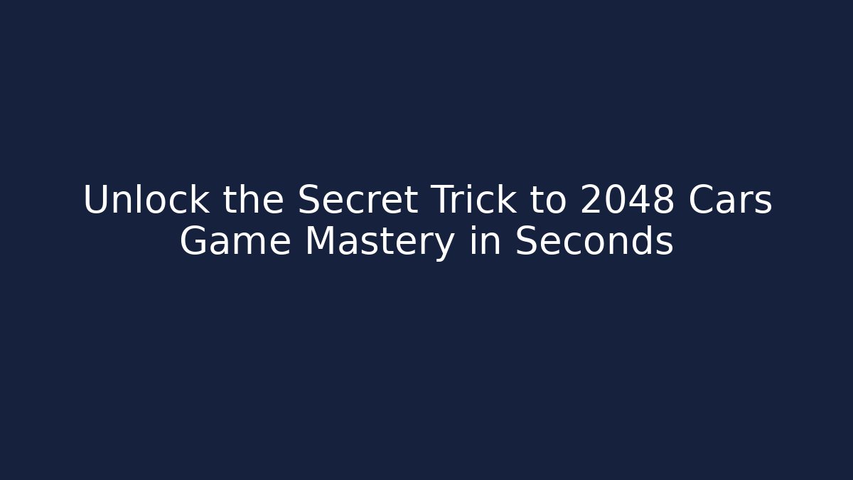 Unlock the Secret Trick to 2048 Cars Game Mastery in Seconds