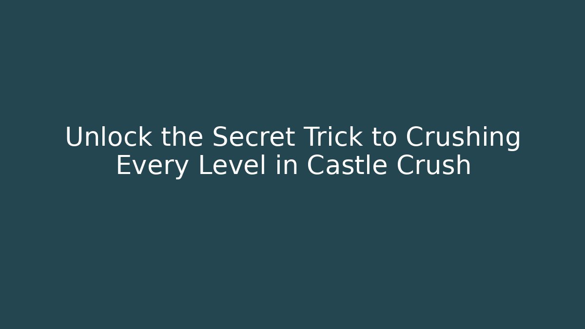 Unlock the Secret Trick to Crushing Every Level in Castle Crush