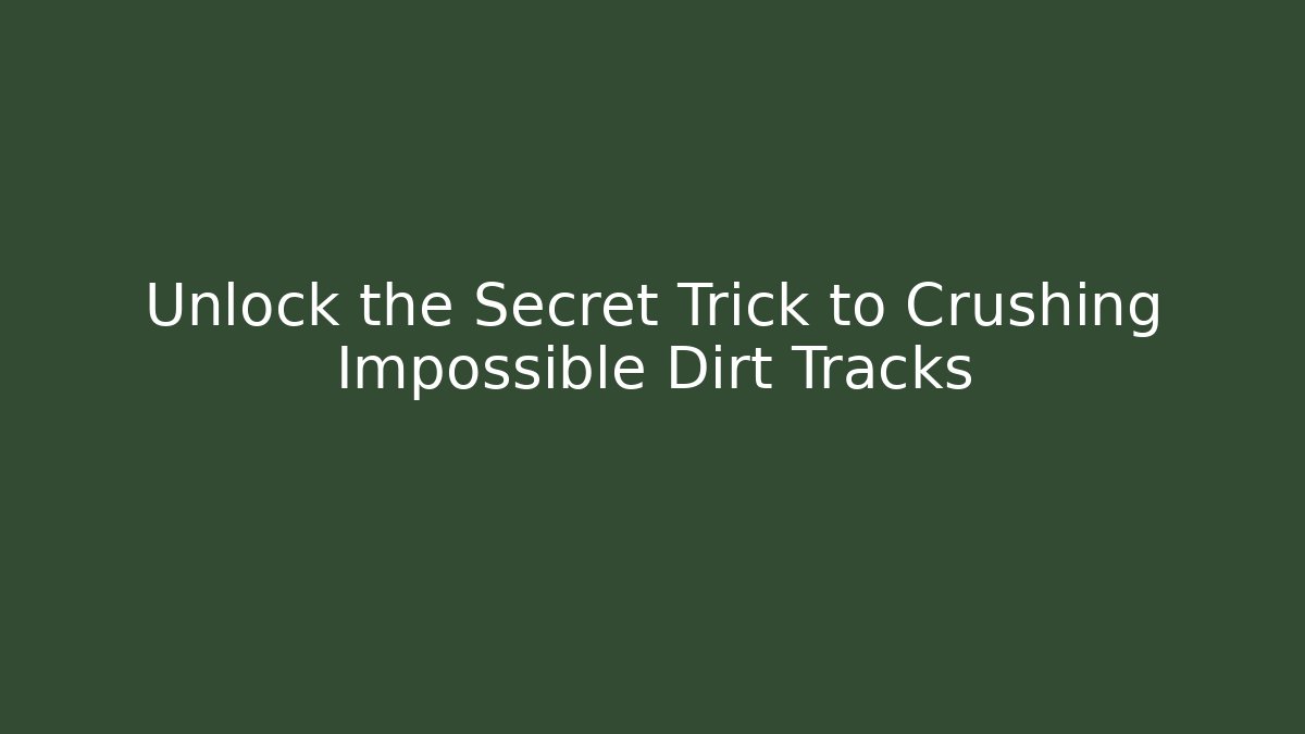 Unlock the Secret Trick to Crushing Impossible Dirt Tracks