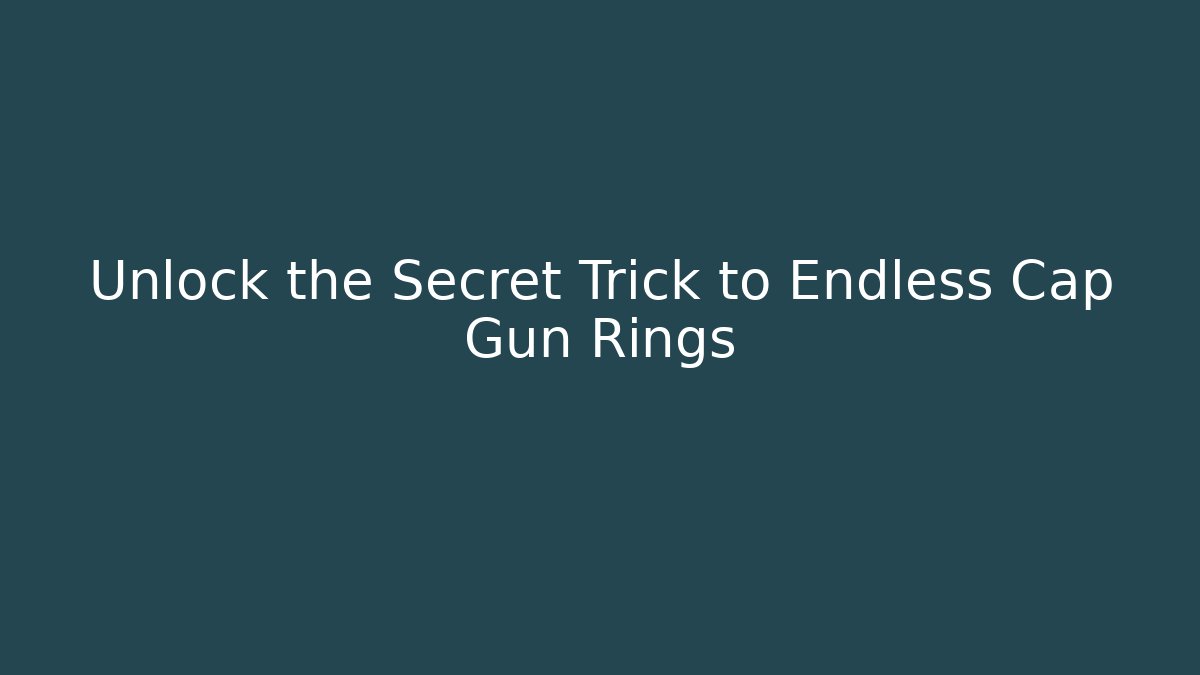 Unlock the Secret Trick to Endless Cap Gun Rings