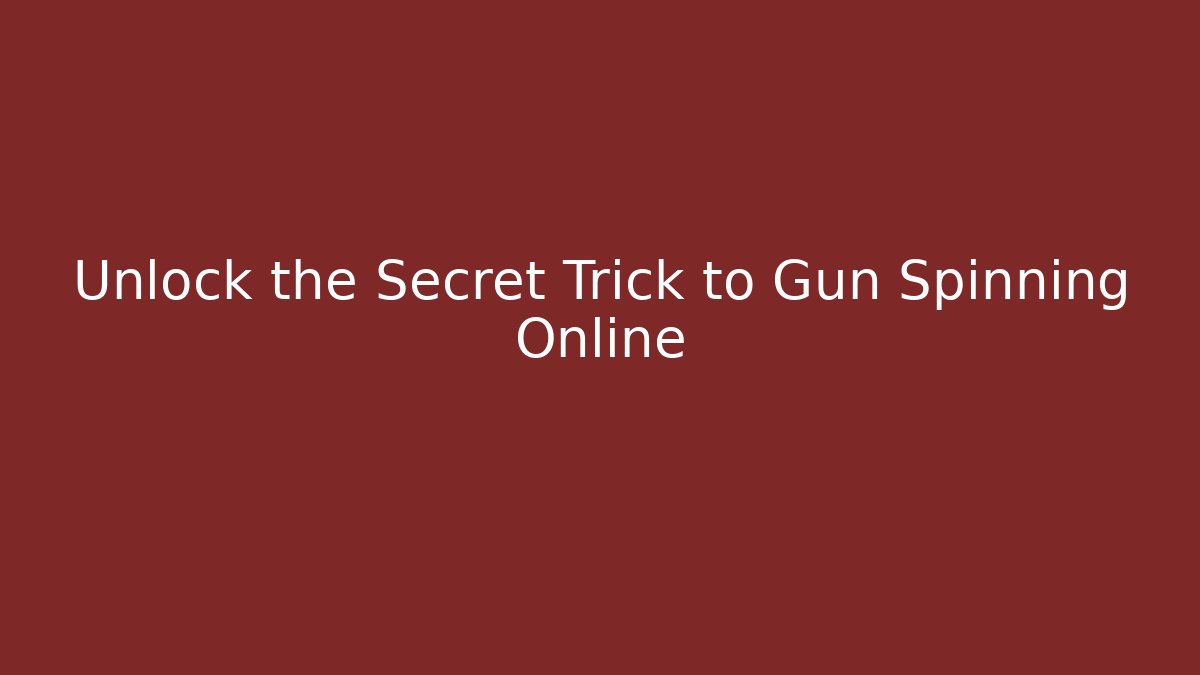 Unlock the Secret Trick to Gun Spinning Online