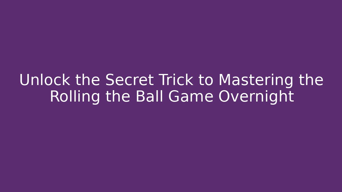 Unlock the Secret Trick to Mastering the Rolling the Ball Game Overnight