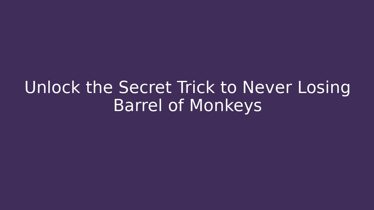 Unlock the Secret Trick to Never Losing Barrel of Monkeys