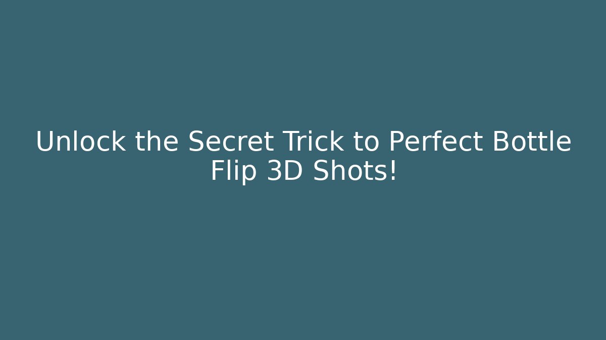 Unlock the Secret Trick to Perfect Bottle Flip 3D Shots!