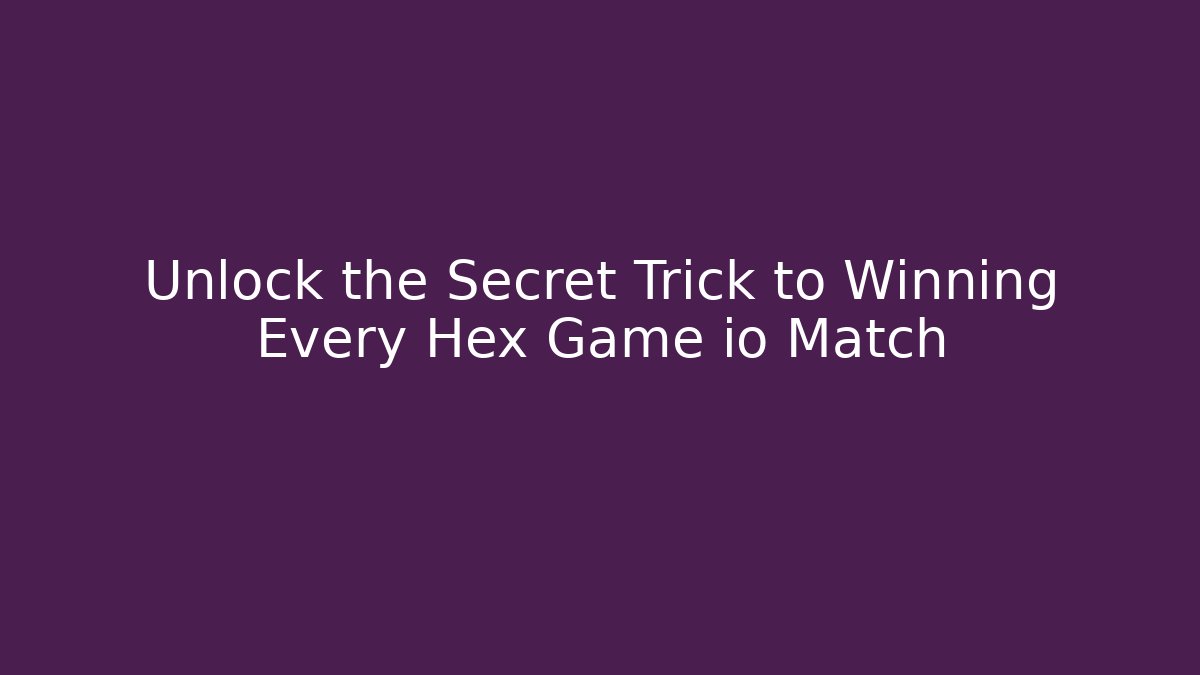 Unlock the Secret Trick to Winning Every Hex Game io Match