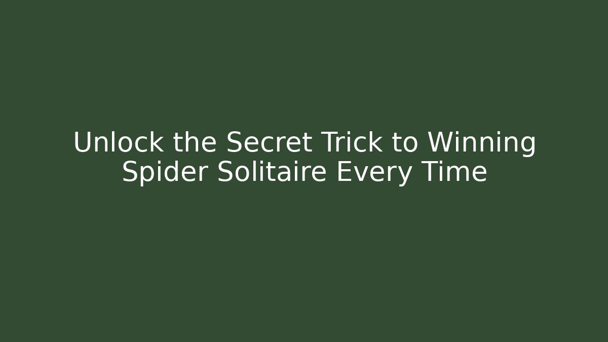 Unlock the Secret Trick to Winning Spider Solitaire Every Time