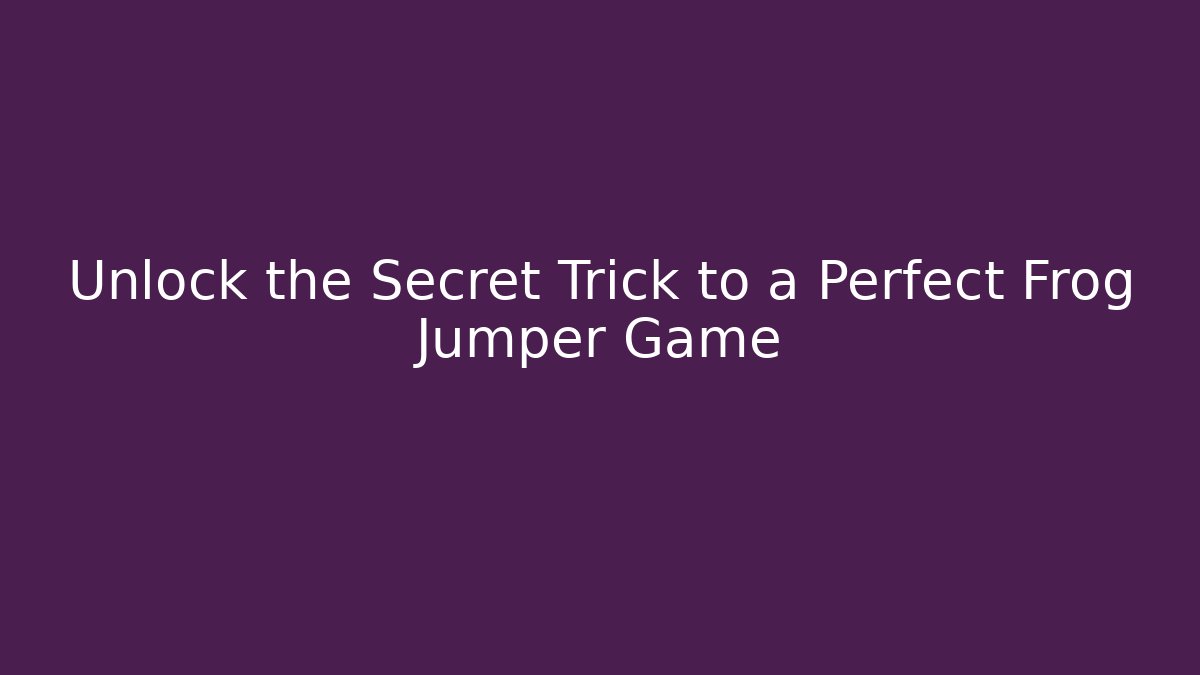 Unlock the Secret Trick to a Perfect Frog Jumper Game