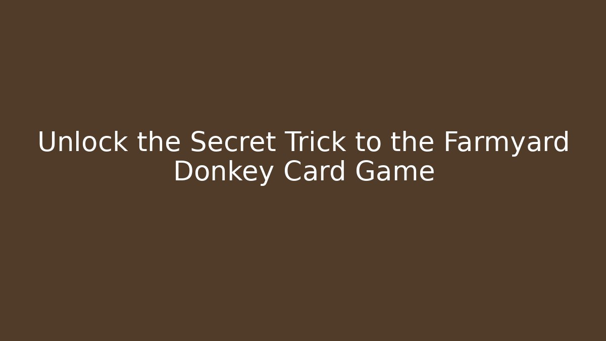 Unlock the Secret Trick to the Farmyard Donkey Card Game