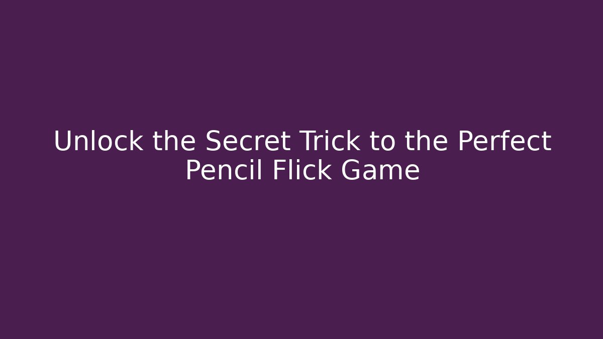 Unlock the Secret Trick to the Perfect Pencil Flick Game