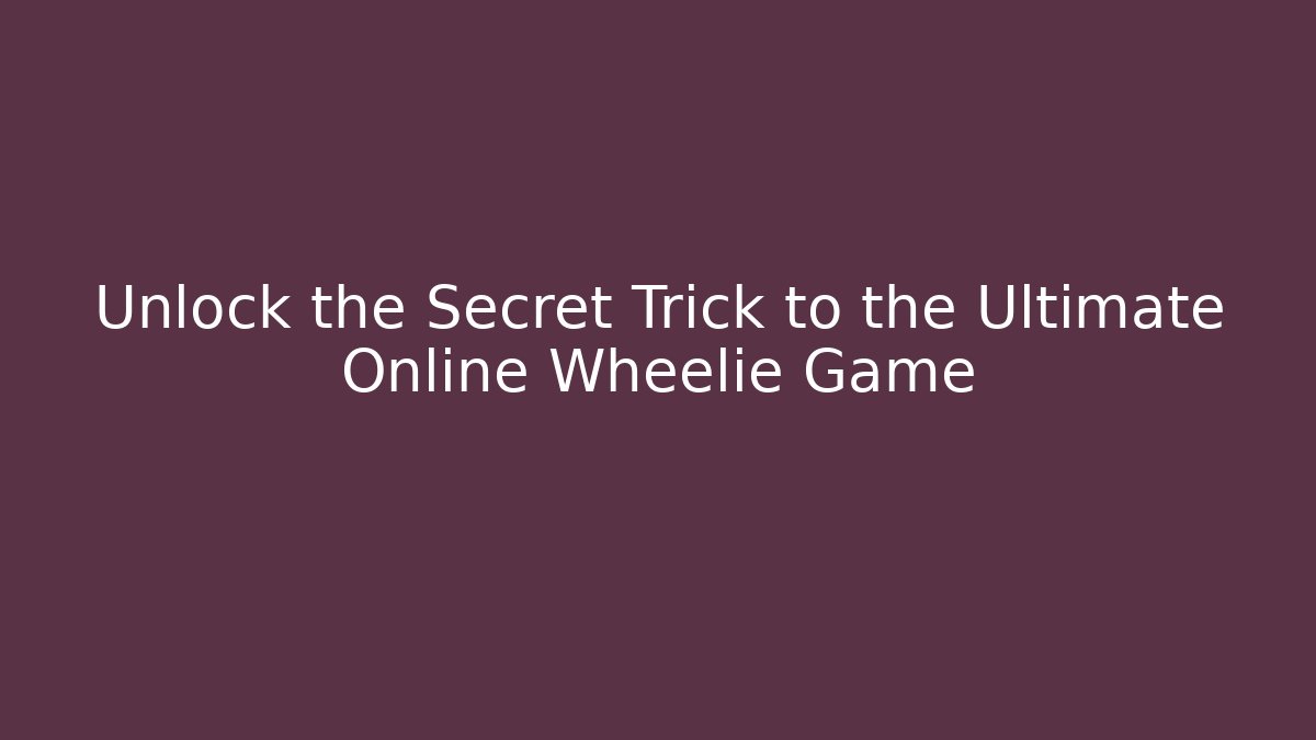 Unlock the Secret Trick to the Ultimate Online Wheelie Game