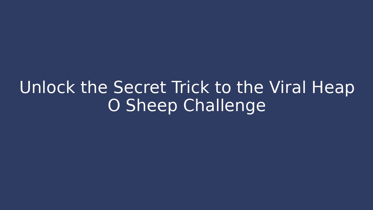 Unlock the Secret Trick to the Viral Heap O Sheep Challenge