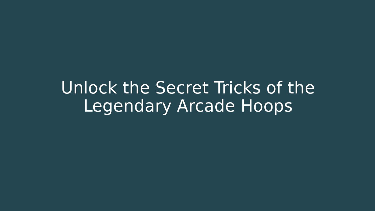 Unlock the Secret Tricks of the Legendary Arcade Hoops