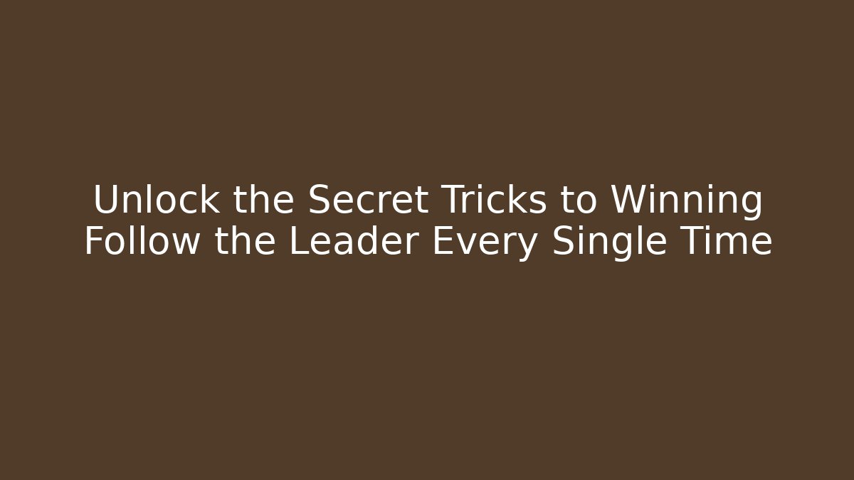 Unlock the Secret Tricks to Winning Follow the Leader Every Single Time