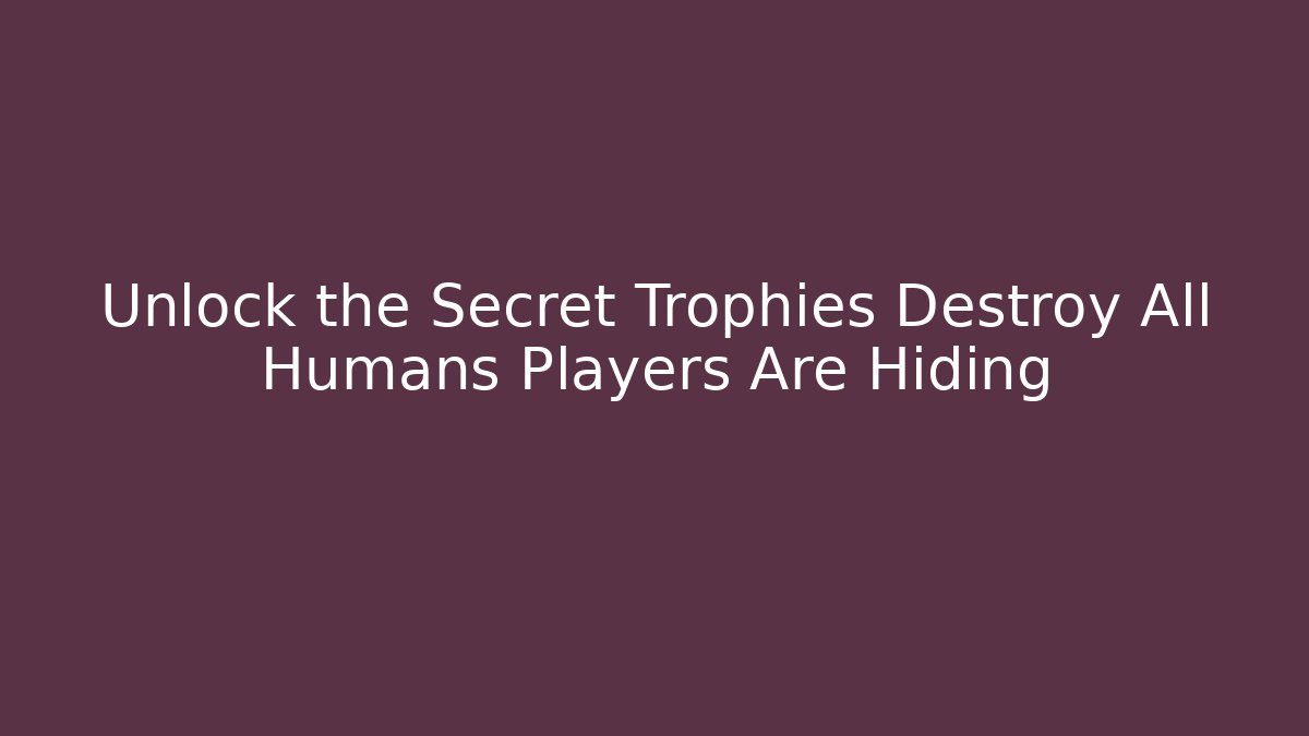 Unlock the Secret Trophies Destroy All Humans Players Are Hiding