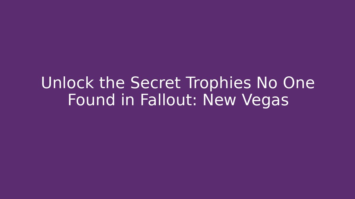 Unlock the Secret Trophies No One Found in Fallout: New Vegas