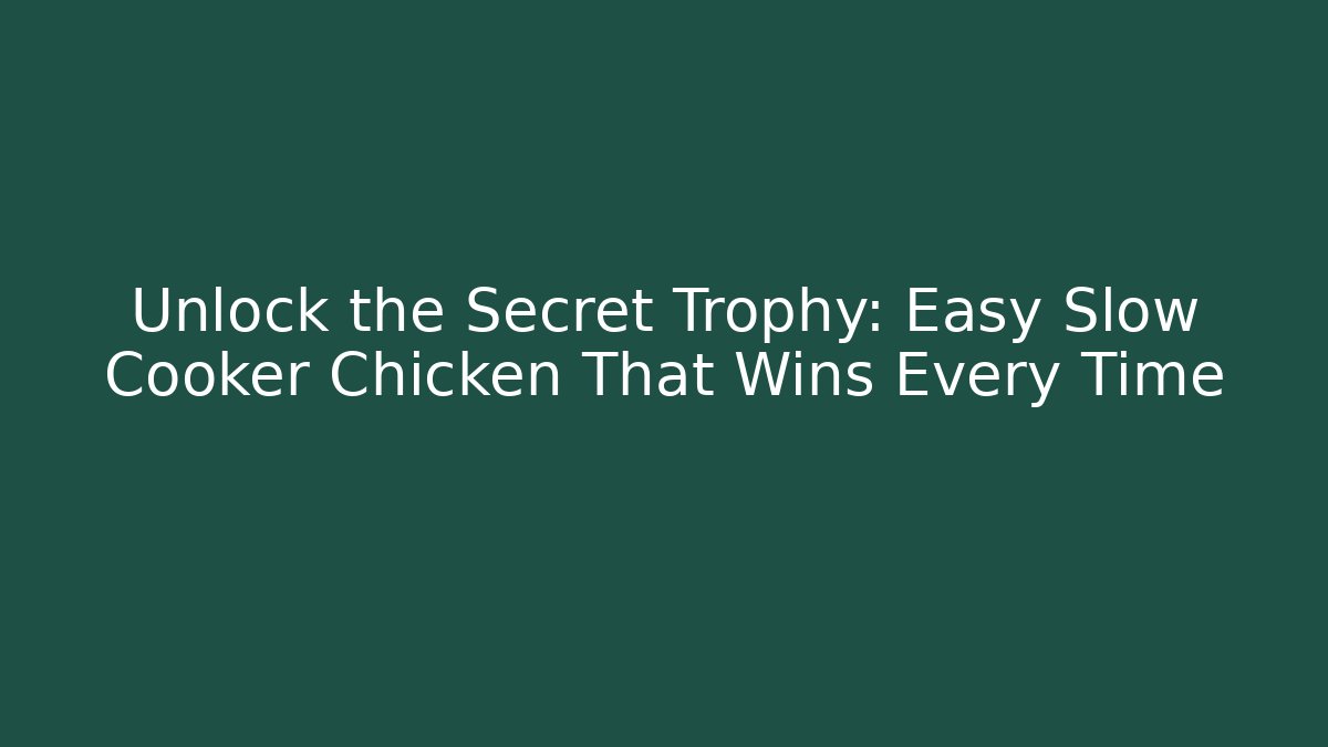 Unlock the Secret Trophy: Easy Slow Cooker Chicken That Wins Every Time