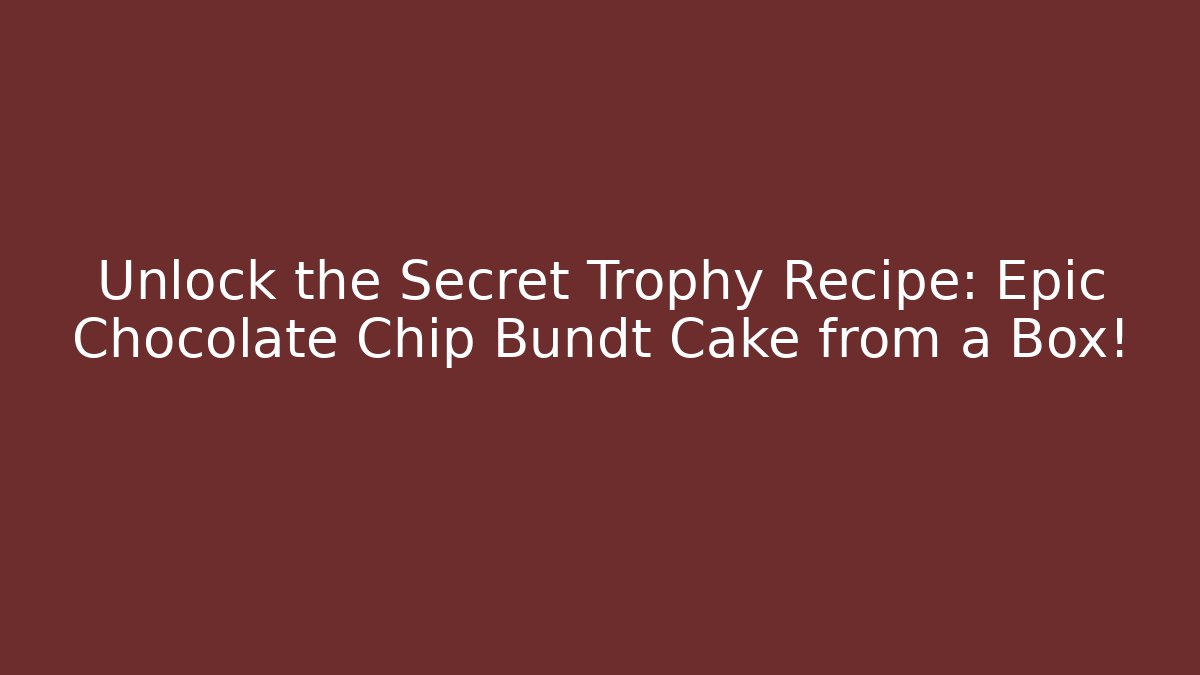 Unlock the Secret Trophy Recipe: Epic Chocolate Chip Bundt Cake from a Box!