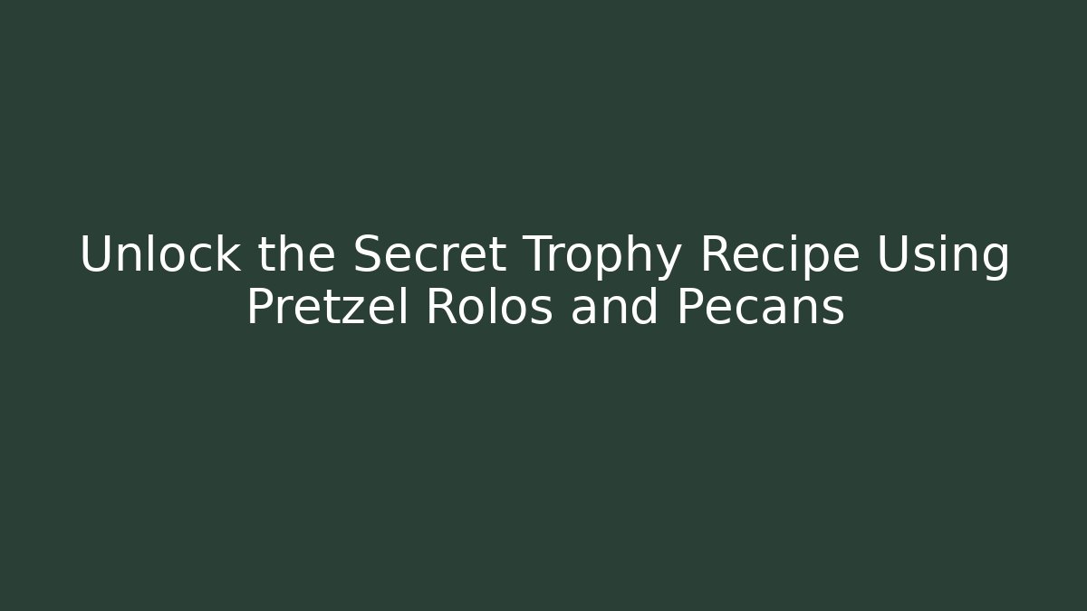 Unlock the Secret Trophy Recipe Using Pretzel Rolos and Pecans - Critter Realm