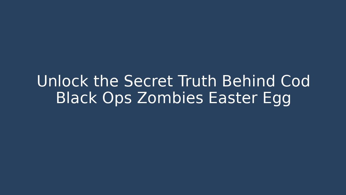 Unlock the Secret Truth Behind Cod Black Ops Zombies Easter Egg