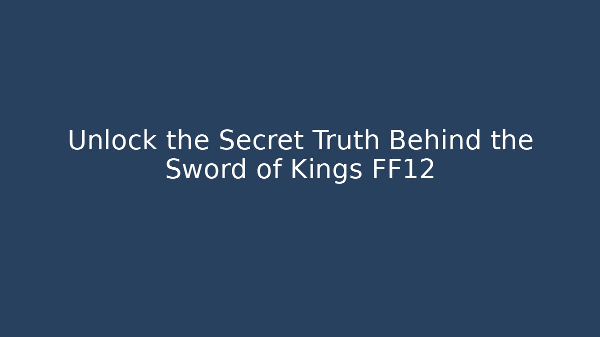 Unlock the Secret Truth Behind the Sword of Kings FF12