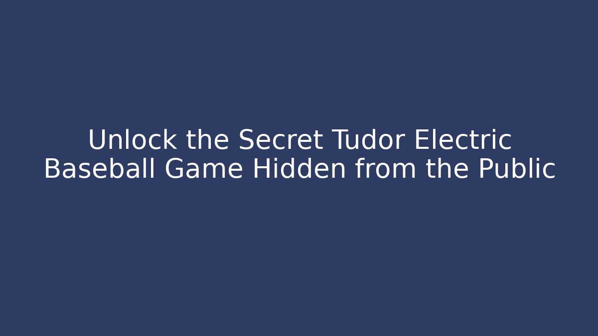 Unlock the Secret Tudor Electric Baseball Game Hidden from the Public