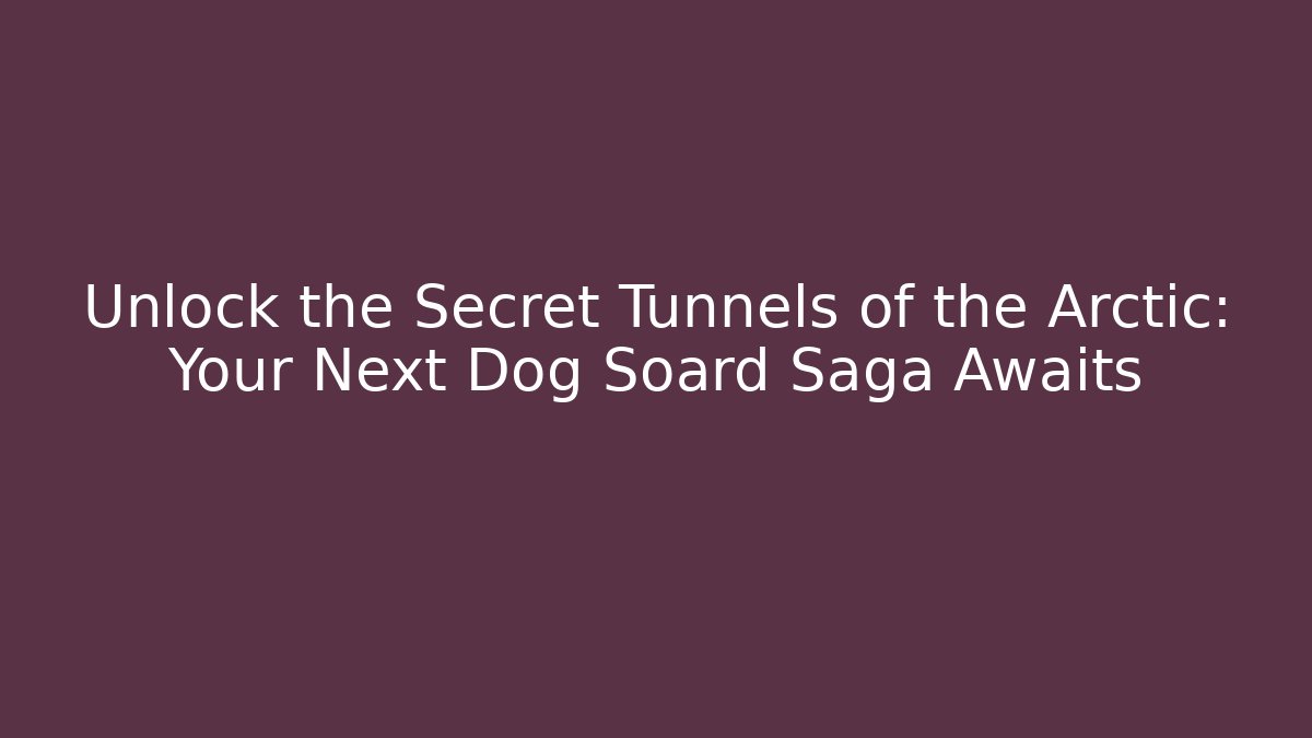 Unlock the Secret Tunnels of the Arctic: Your Next Dog Soard Saga Awaits