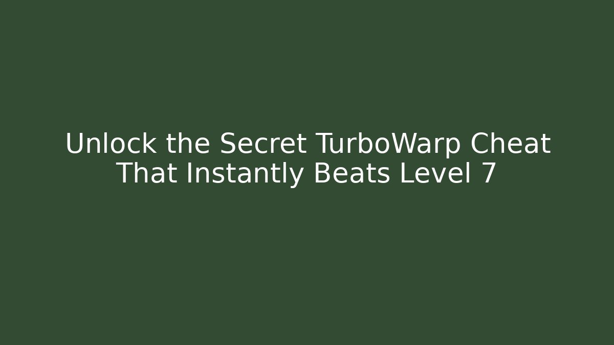 Unlock the Secret TurboWarp Cheat That Instantly Beats Level 7
